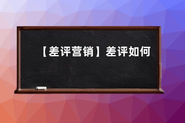 【差評營銷】差評如何變成營銷_差評改好評話術 