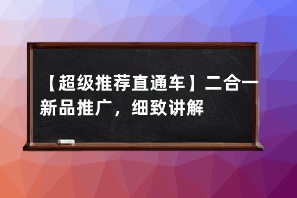 【超級推薦+直通車】二合一新品推廣，細(xì)致講解 