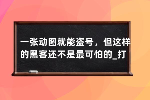一張動圖就能盜號，但這樣的黑客還不是最可怕的_打死盜號的圖片 