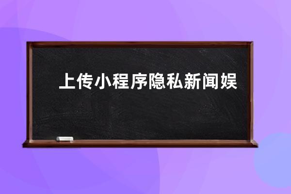 上傳小程序 隱私 新聞 娛樂 pbootcms小程序教程