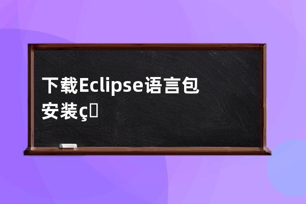 下載Eclipse 語言包 安裝目錄漢化