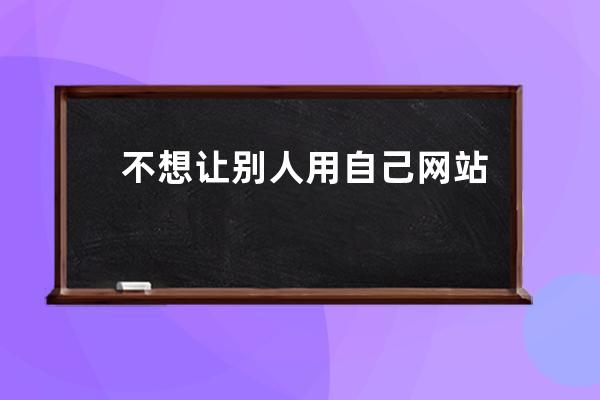 不想讓別人用自己網站的內容怎么辦 php站點如何設置防盜鏈