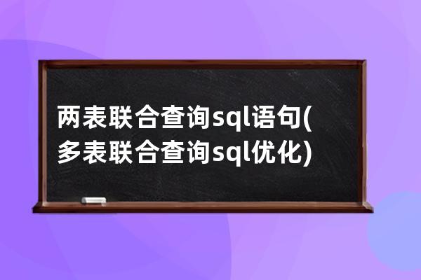 兩表聯合查詢sql語句(多表聯合查詢sql優化)