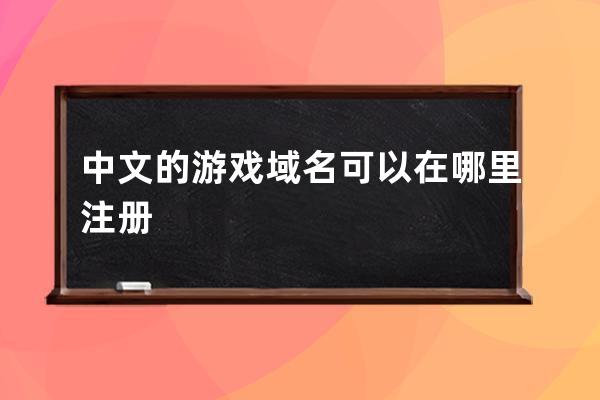 中文的游戲域名可以在哪里注冊