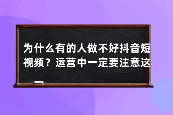 為什么有的人做不好抖音短視頻？運營中一定要注意這幾個誤區 
