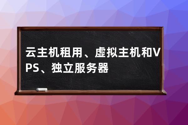 云主機租用、虛擬主機和VPS、獨立服務器