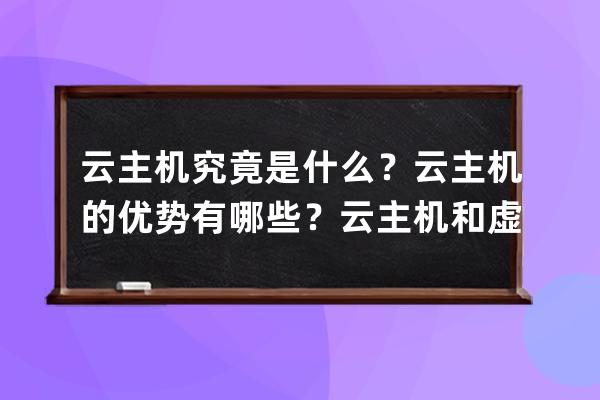 云主機(jī)究竟是什么？云主機(jī)的優(yōu)勢有哪些？云主機(jī)和虛擬主機(jī)及VPS主機(jī)的區(qū)別