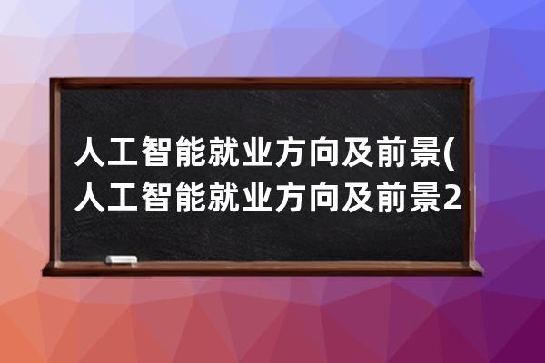 人工智能就業方向及前景(人工智能就業方向及前景2022)
