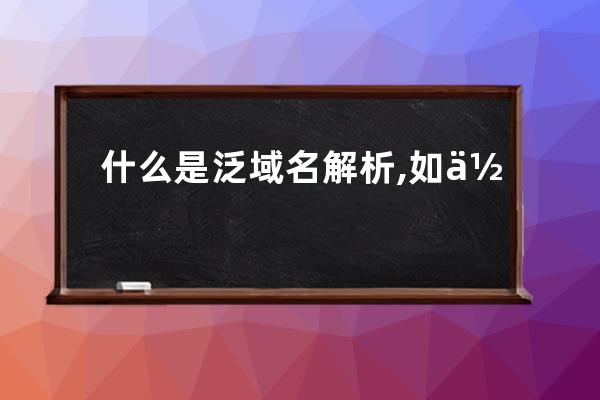 什么是泛域名解析,如何設置？