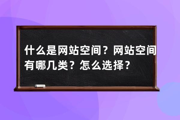 什么是網站空間？網站空間有哪幾類？怎么選擇？