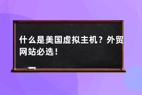 什么是美國虛擬主機？外貿網站必選！