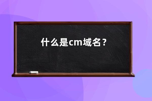 什么是.cm 域名？