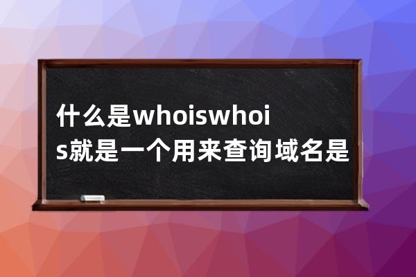 什么是whois?whois就是一個用來查詢域名是否已經被注冊?