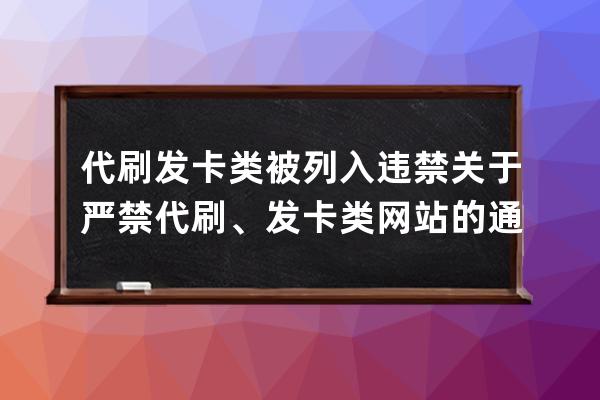 代刷發(fā)卡類(lèi)被列入違禁 關(guān)于嚴(yán)禁代刷、發(fā)卡類(lèi)網(wǎng)站的通知