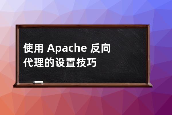 使用?Apache?反向代理的設置技巧