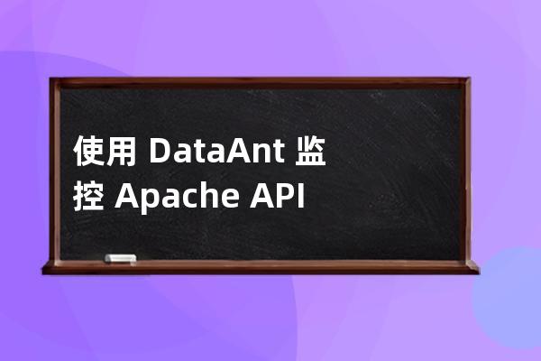 使用?DataAnt?監(jiān)控?Apache?APISIX的原理解析