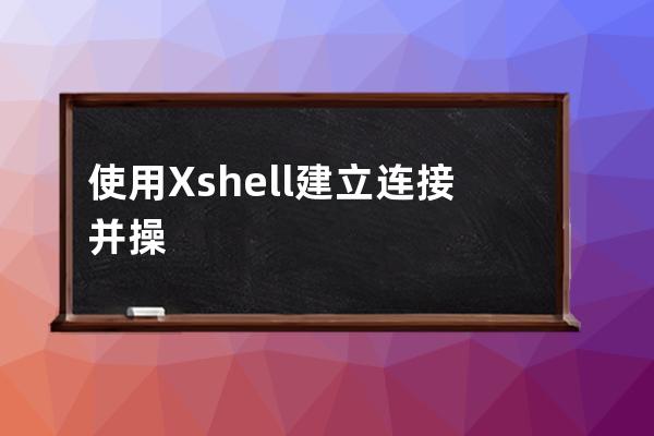 使用Xshell建立連接并操縱服務(wù)器的方法
