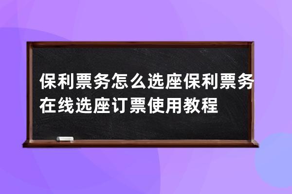 保利票務怎么選座?保利票務在線選座訂票使用教程 