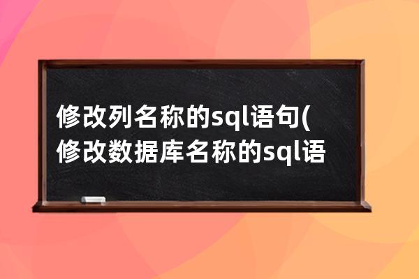 修改列名稱的sql語句(修改數據庫名稱的sql語句)