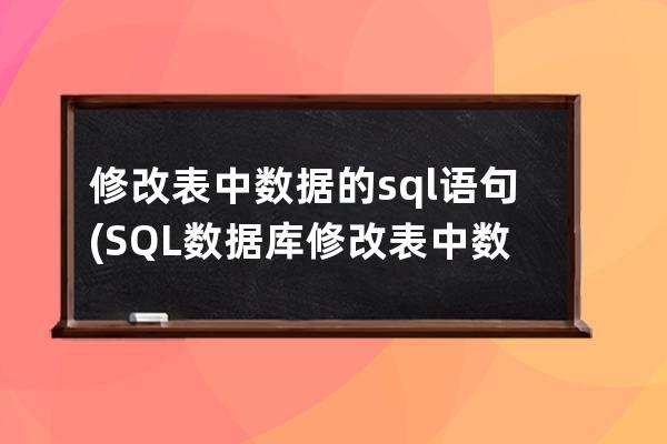 修改表中數據的sql語句(SQL數據庫修改表中數據)