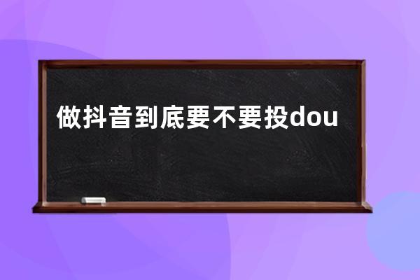 做抖音到底要不要投dou+？抖音用戶最愛看哪些直播內(nèi)容？