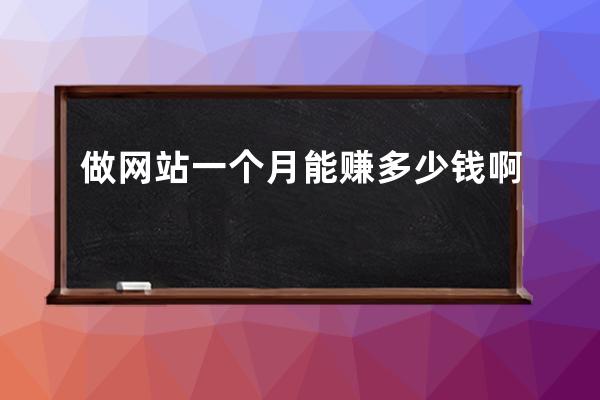 做網站一個月能賺多少錢啊