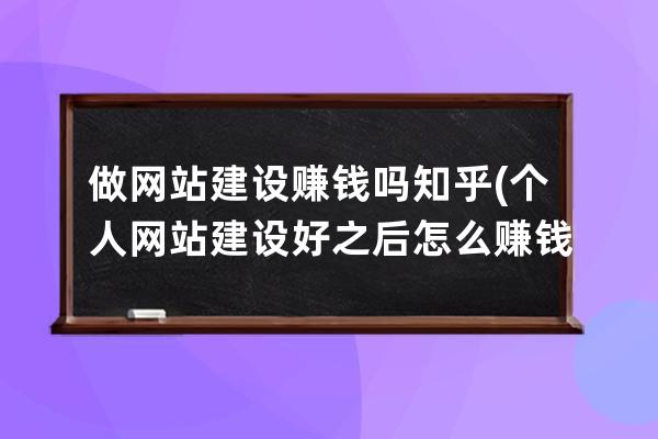 做網(wǎng)站建設(shè)賺錢嗎知乎(個人網(wǎng)站建設(shè)好之后怎么賺錢)