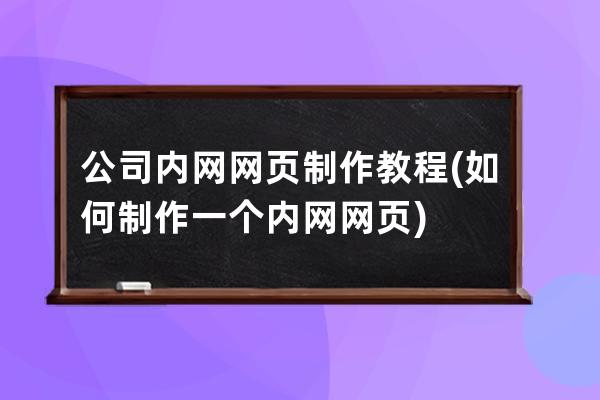 公司內網網頁制作教程(如何制作一個內網網頁)