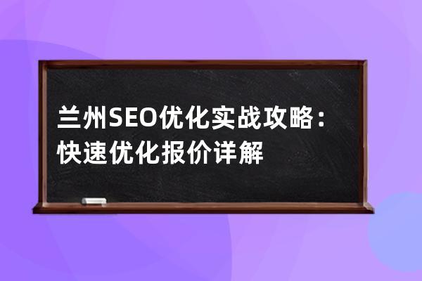 蘭州SEO優化實戰攻略：快速優化報價詳解