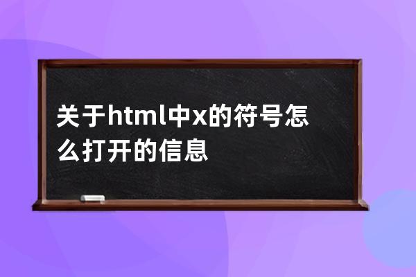 關(guān)于html中x的符號(hào)怎么打開的信息