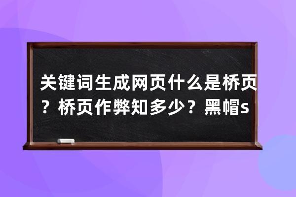 關鍵詞生成網頁 什么是橋頁？橋頁作弊知多少？黑帽seo