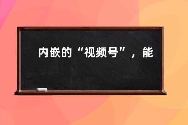 內(nèi)嵌的“視頻號(hào)”，能打敗抖音快手嗎？ 