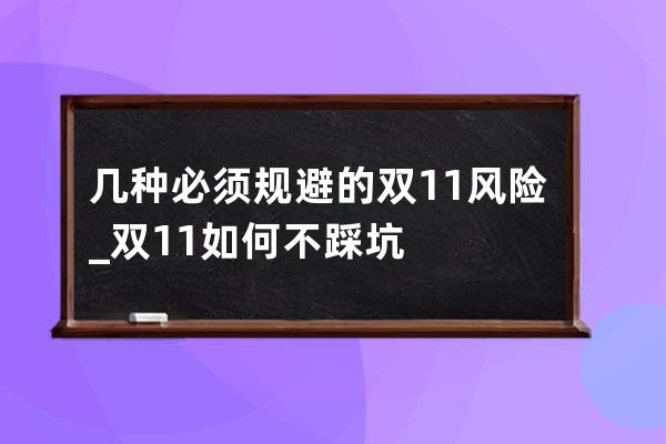 幾種必須規(guī)避的雙11風險_雙11如何不踩坑 