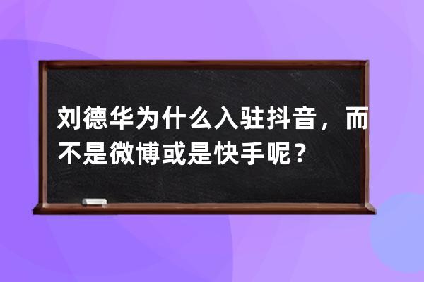 劉德華為什么入駐抖音，而不是微博或是快手呢？ 