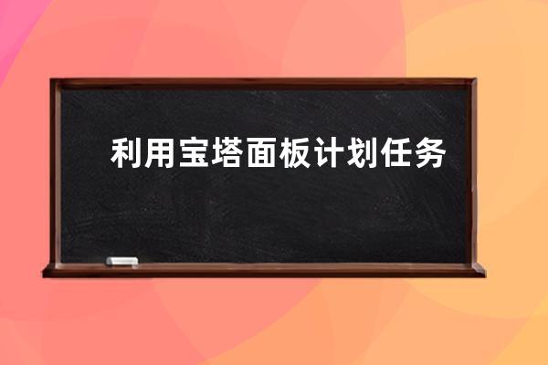 利用寶塔面板計劃任務執行自動推送網址到百度