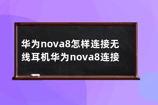 華為nova8怎樣連接無線耳機?華為nova8連接無線耳機教程 