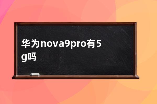華為nova9pro有5g嗎