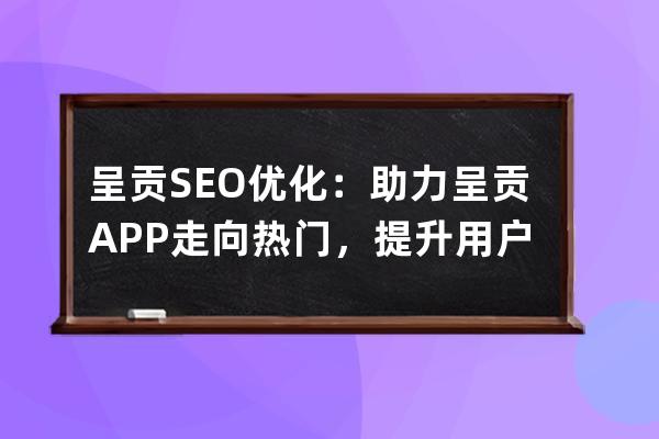 呈貢SEO優化：助力呈貢APP走向熱門，提升用戶體驗