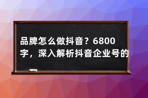 品牌怎么做抖音？6800字，深入解析抖音企業號的定位邏輯_抖音企業號簡介文案 