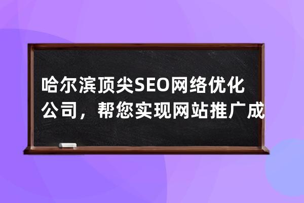 哈爾濱頂尖SEO網絡優化公司，幫您實現網站推廣成功