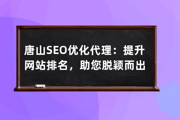 唐山SEO優化代理：提升網站排名，助您脫穎而出