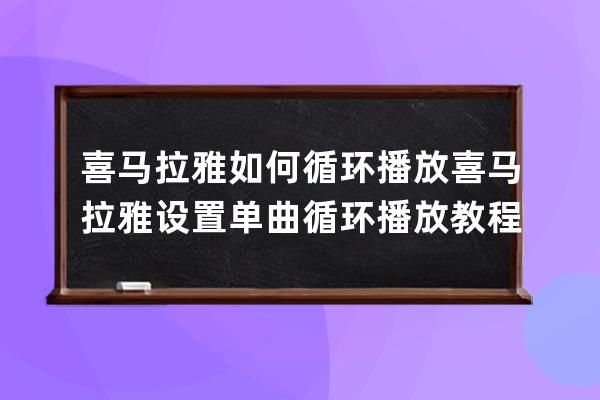 喜馬拉雅如何循環播放喜馬拉雅設置單曲循環播放教程 