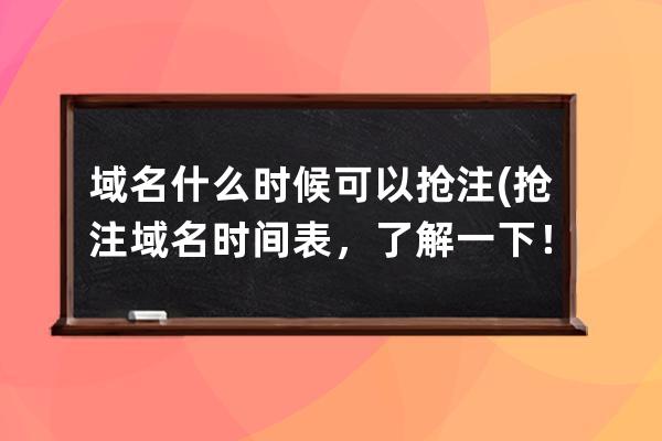域名什么時候可以搶注(搶注域名時間表，了解一下！)
