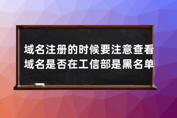 域名注冊的時候要注意查看域名是否在工信部是黑名單