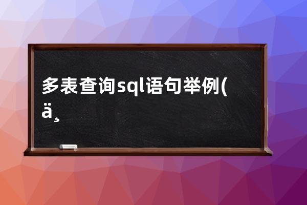 多表查詢sql語句舉例(兩表查詢關聯sql語句)