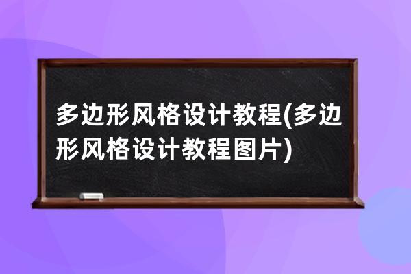 多邊形風格設計教程(多邊形風格設計教程圖片)
