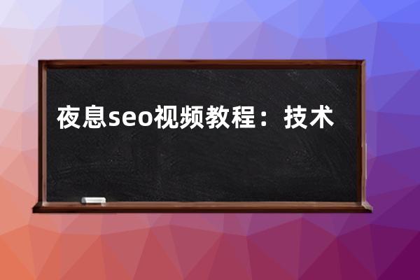 夜息seo視頻教程：技術驅動的SEO