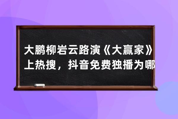 大鵬柳巖云路演《大贏家》上熱搜，抖音免費獨播為哪般？_柳巖大鵬拍的網劇 