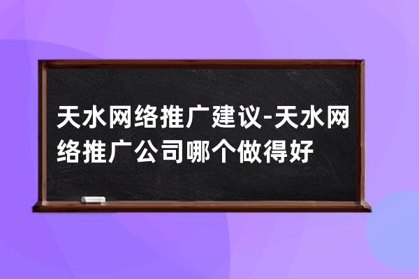 天水網(wǎng)絡(luò)推廣建議-天水網(wǎng)絡(luò)推廣公司哪個做得好
