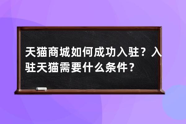天貓商城如何成功入駐？入駐天貓需要什么條件？ 